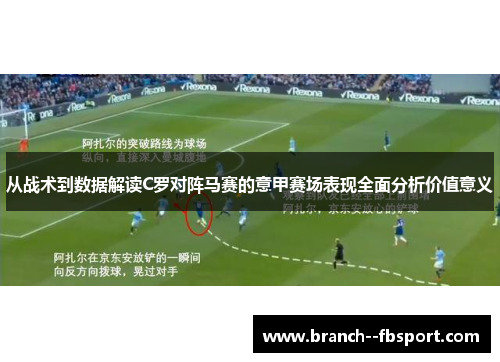 从战术到数据解读C罗对阵马赛的意甲赛场表现全面分析价值意义