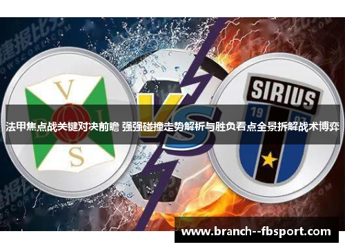 法甲焦点战关键对决前瞻 强强碰撞走势解析与胜负看点全景拆解战术博弈 法甲焦点战关键对决前瞻 强强碰撞走势解析与胜负看点全景拆解战术博弈