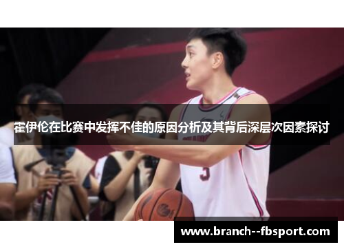 霍伊伦在比赛中发挥不佳的原因分析及其背后深层次因素探讨
