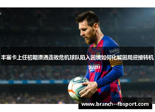 丰塞卡上任初期遭遇连败危机球队陷入困境如何化解困局迎接转机