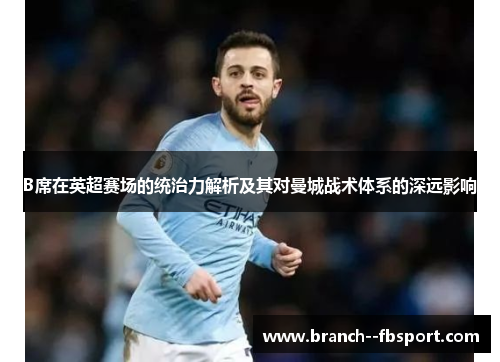 B席在英超赛场的统治力解析及其对曼城战术体系的深远影响