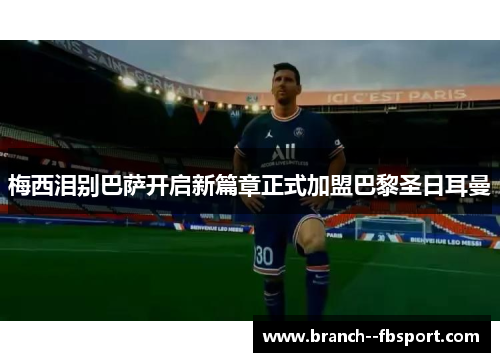 梅西泪别巴萨开启新篇章正式加盟巴黎圣日耳曼 梅西泪别巴萨开启新篇章正式加盟巴黎圣日耳曼