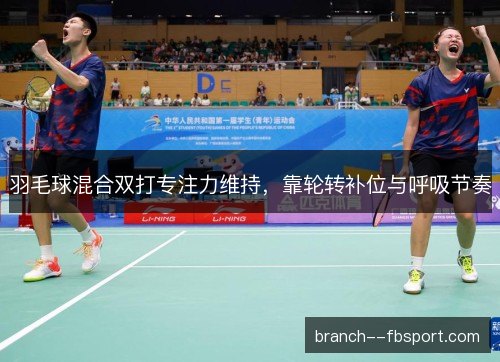 羽毛球混合双打专注力维持，靠轮转补位与呼吸节奏